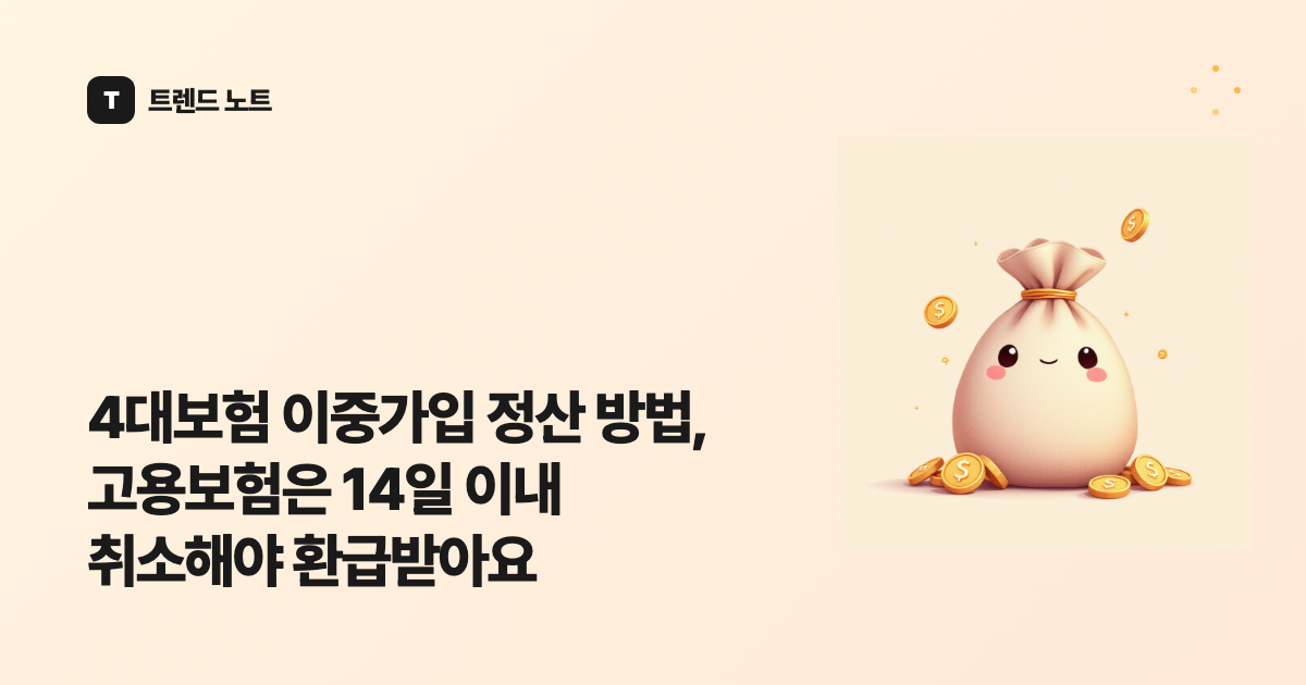 4대보험 이중가입 정산 방법, 고용보험은 14일 이내 취소해야 환급받아요