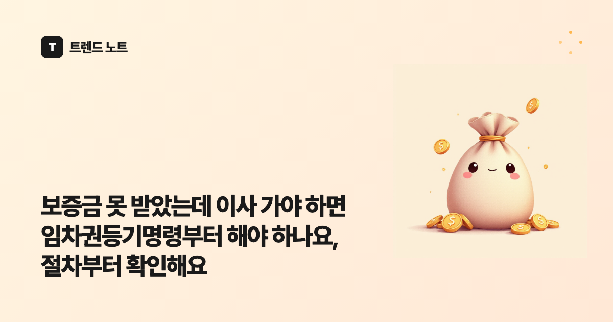 보증금 못 받았는데 이사 가야 하면 임차권등기명령부터 해야 하나요, 절차부터 확인해요