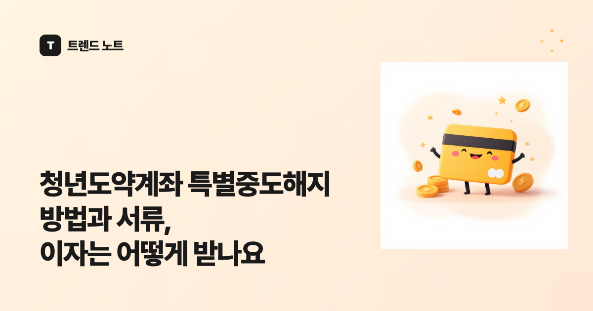 청년도약계좌 특별중도해지 방법과 서류, 이자는 어떻게 받나요