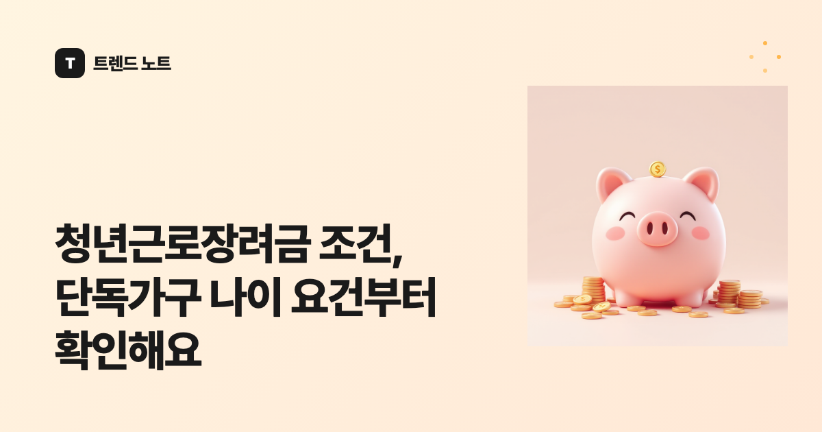 청년근로장려금 조건, 단독가구 나이 요건부터 확인해요