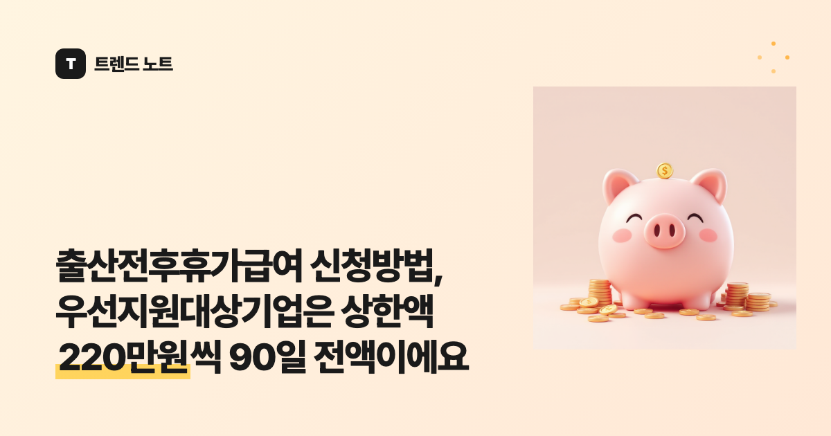 출산전후휴가급여 신청방법, 우선지원대상기업은 상한액 220만원씩 90일 전액이에요
