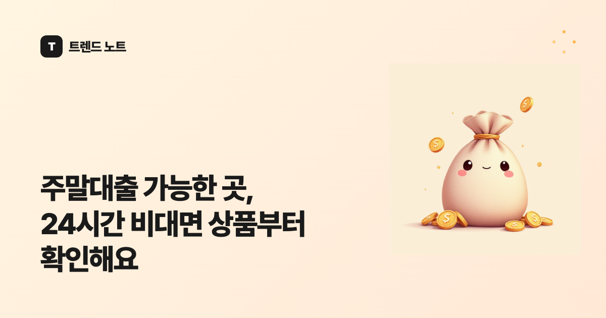 주말대출 가능한 곳, 24시간 비대면 상품부터 확인해요