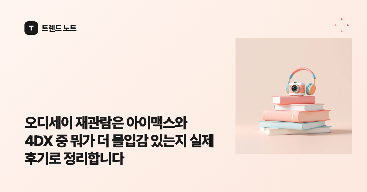 오디세이 재관람은 아이맥스와 4DX 중 뭐가 더 몰입감 있는지 실제 후기로 정리합니다