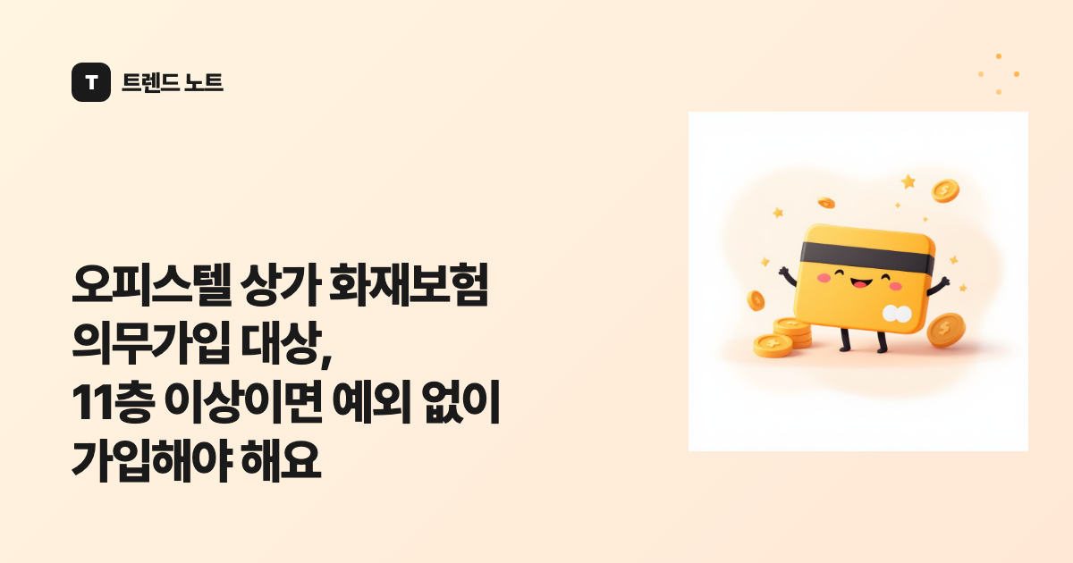오피스텔 상가 화재보험 의무가입 대상, 11층 이상이면 예외 없이 가입해야 해요