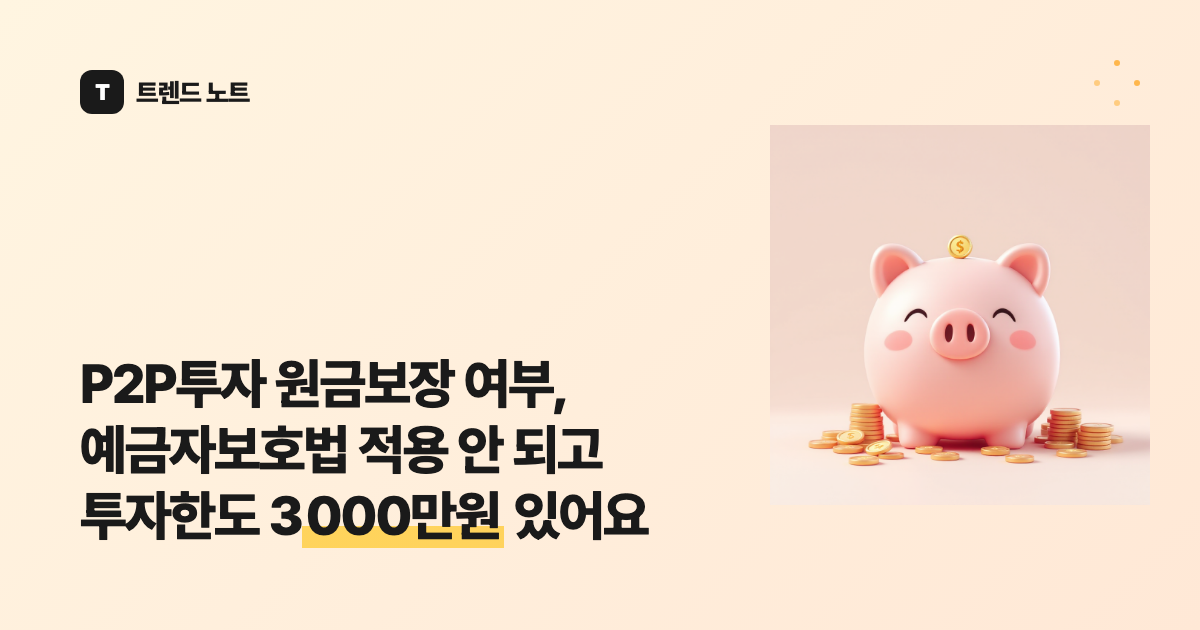 P2P투자 원금보장 여부, 예금자보호법 적용 안 되고 투자한도 3000만원 있어요