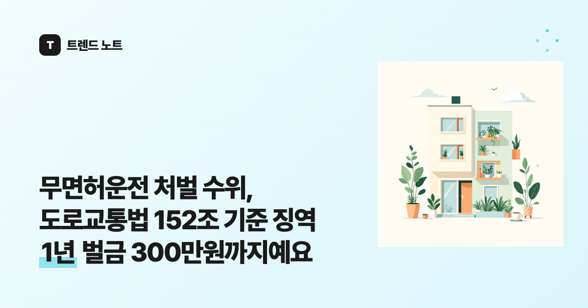 무면허운전 처벌 수위, 도로교통법 152조 기준 징역 1년 벌금 300만원까지예요