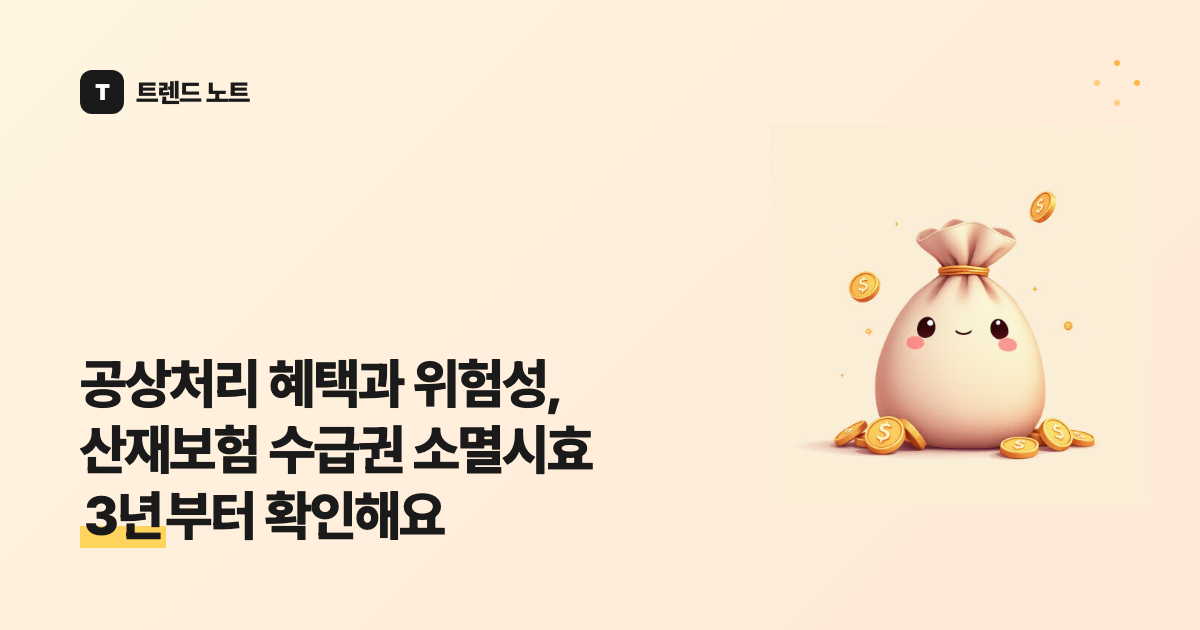 공상처리 혜택과 위험성, 산재보험 수급권 소멸시효 3년부터 확인해요